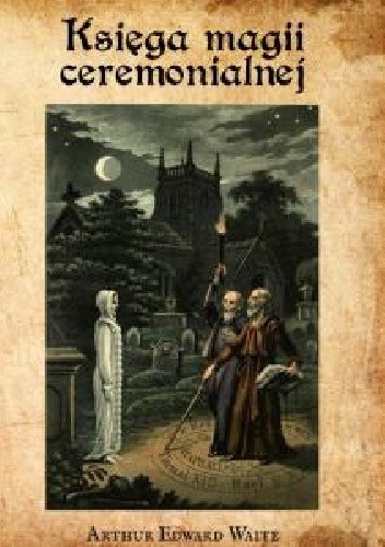 Okładka książki Księga magii ceremonialnej wraz z czarostwem i nekromancją Arthur Edward Waite