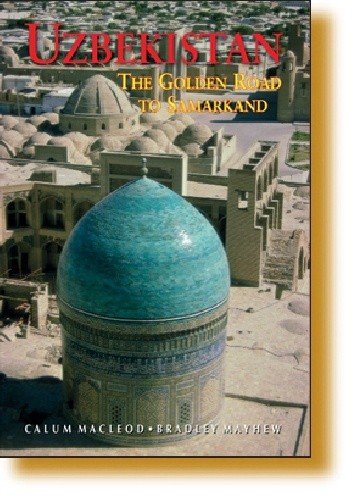 Okładka książki Uzbekistan. The Golden Road to Samarkand Calum Macleod, Bradley Mayhew...