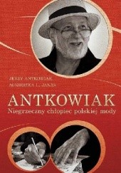Okładka książki Antkowiak. Niegrzeczny chłopiec polskiej mody Jerzy Antkowiak, Agnieszka Janas