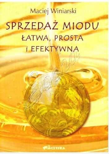 Okładka książki SPRZEDAŻ  MIODU  łatwa, prosta i efektywna Maciej Winiarski
