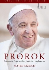Okładka książki Prorok. Biografia Franciszka, papieża radykalnego Austen Ivereigh