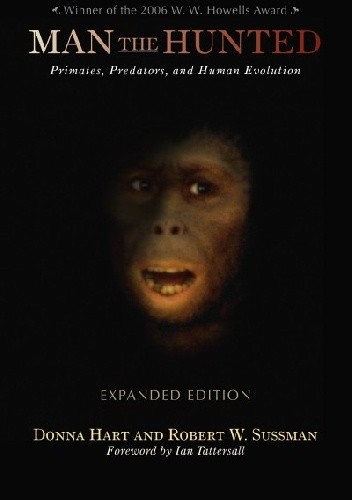 Okładka książki Man the Hunted. Primates, Predators, and Human Evolution Donna Hart, Robert W. Sussman