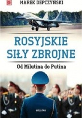 Okładka książki Rosyjskie siły zbrojne. Od Milutina do Putina Marek Depczyński