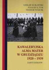Okładka książki Kawaleryjska Alma Mater w Grudziądzu 1920-1939 Lesław Kukawski, Juliusz S. Tym, Teodor Wójcik