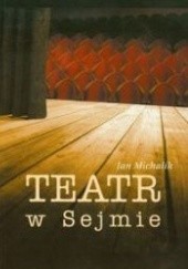 Okładka książki Teatr w Sejmie Jan Michalik