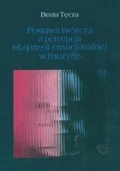 Okładka książki Postawa twórcza a percepcja ekspresji emocjonalnej w muzyce Beata Tęcza