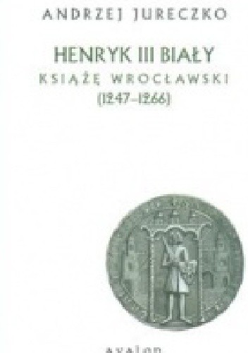 Henryk III Biały. Książę Wrocławski (1247-1266)