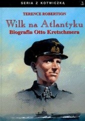 Okładka książki Wilk na Atlantyku. Biografia Otto Kretschmera Terence Robertson