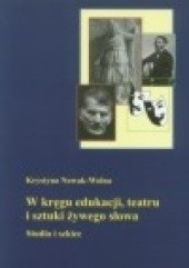 Okładka książki W kręgu edukacji teatru i sztuki żywego słowa Krystyna Nowak-Wolna