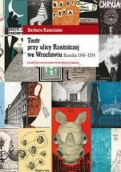 Okładka książki Teatr przy ulicy Rzeźniczej we Wrocławiu. Kronika 1946-1974 Barbara Kamińska