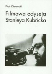 Okładka książki Filmowa odyseja Stanleya Kubricka Piotr Kletowski