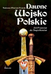 Dawne Wojsko Polskie. Od Piastów do Jagiellonów