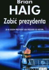 Okładka książki Zabić prezydenta Brian Haig
