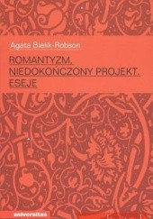 Okładka książki Romantyzm, niedokończony projekt. Eseje Agata Bielik-Robson
