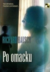 Okładka książki Po omacku Richard Bausch