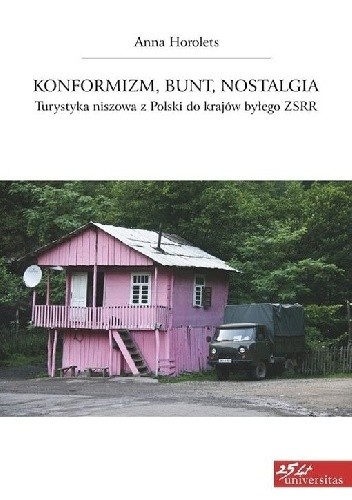 Okładka książki Konformizm, bunt, nostalgia. Turystyka niszowa z Polski do krajów byłego ZSRR Anna Horolets