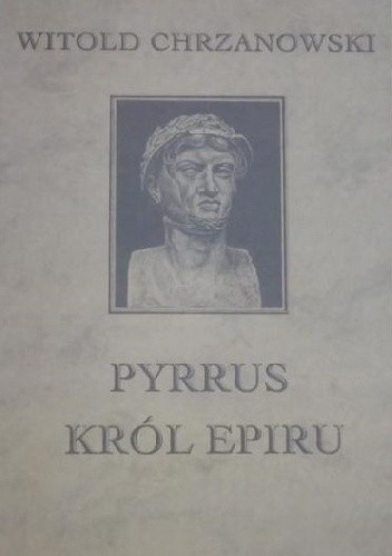 Okładka książki Pyrrus król Epiru Witold Chrzanowski