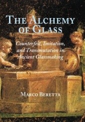 Okładka książki The Alchemy of Glass. Counterfeit, Imitation, and Transmutation in Ancient Glassmaking Marco Beretta