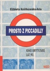 Okładka książki Prosto z Piccadilly. Kino brytyjskie lat 90. Elżbieta Królikowska - Avis