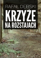 Okładka książki Krzyże na rozstajach Rafał Dębski