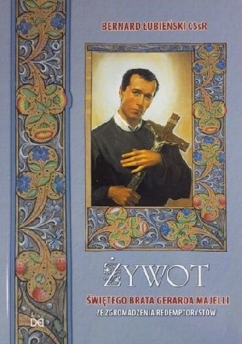 Okładka książki Żywot świętego brata Gerarda Majelli ze Zgromadzenia Redemptorystów Bernard Łubieński