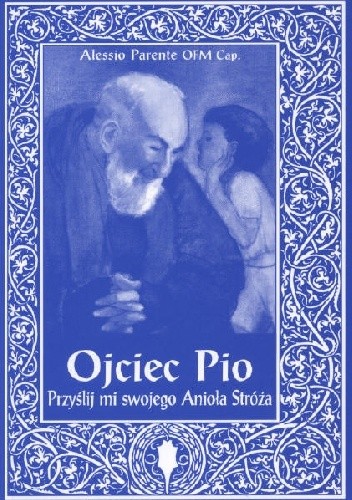 Okładka książki Ojciec Pio. Przyślij mi swojego Anioła Stróża Alessio Parente