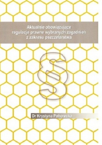 Okładka książki Aktualnie obowiązujące regulacje prawne wybranych zagadnień z zakresu pszczelarstwa Krystyna Pohorecka
