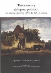 Okładka książki Testamenty chłopów polskich od drugiej połowy XVI do XVIII wieku Janusz Łosowski