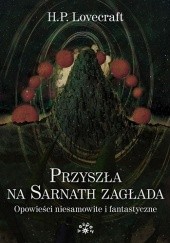 Okładka książki Przyszła na Sarnath zagłada. Opowieści niesamowite i fantastyczne H.P. Lovecraft