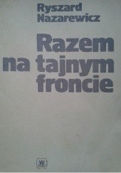 Okładka książki Razem na tajnym froncie Ryszard Nazarewicz