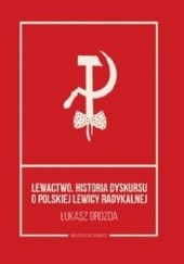 Okładka książki Lewactwo. Historia dyskursu o polskiej lewicy radykalnej Łukasz Drozda