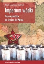 Okładka książki Imperium wódki. Pijana polityka od Lenina do Putina Mark Lawrence Schrad