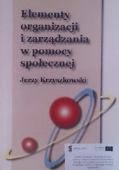 Okładka książki Elementy organizacji i zarządzania w pomocy społecznej Jerzy Krzyszkowski