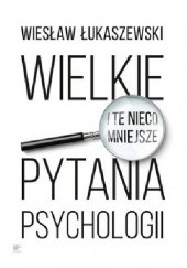 Okładka książki Wielkie i te nieco mniejsze pytania psychologii Wiesław Łukaszewski