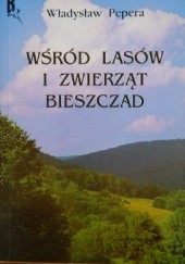 Okładka książki Wśród lasów i zwierząt Bieszczad Władysław Pepera