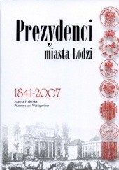 Okładka książki Prezydenci miasta Łodzi 1841-2007 Joanna Podolska, Przemysław Waingertner