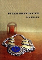 Okładka książki Byłem prezydentem Jan Berner