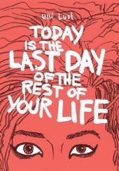 Okładka książki Today is the Last Day of the Rest of Your Life Ulli Lust