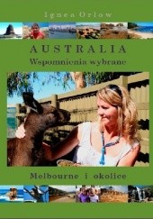 Okładka książki Australia. Wspomnienia wybrane. Melbourne i okolice Ignea Orłow