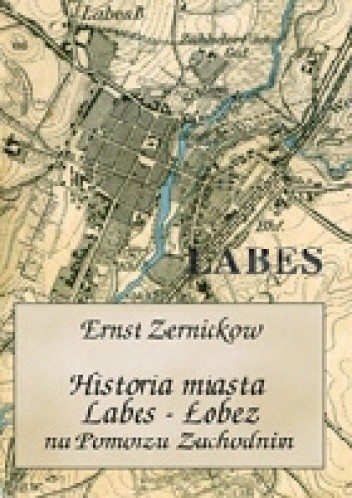 Okładka książki Historia miasta Labes - Łobez na Pomorzu Zachodnim Ernst Zernickow