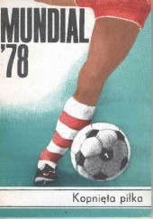 Okładka książki Mundial '78. Kopnięta piłka Jacek Semkowicz
