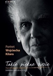 Okładka książki Takie piękne życie. Portret Wojciecha Kilara Barbara Gruszka-Zych