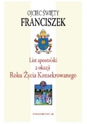 Okładka książki List apostolski z okazji Roku Życia Konsekrowanego Franciszek (papież)