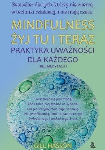 Okładka książki Mindfulness. Żyj tu i teraz. Praktyka uważności dla każdego (bez medytacji) Gill Hasson