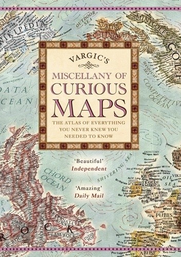 Okładka książki Vargic's Miscellany of Curious Maps: Mapping the Modern World Martin Vargic