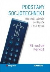 Okładka książki Podstawy socjotechniki dla politologów, polityków i nie tylko Mirosław Karwat