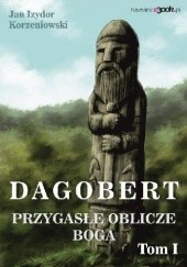 Okładka książki Dagobert. Przygasłe oblicze boga. Tom 1 Jan Izydor Korzeniowski