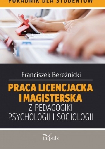 Okładka książki Praca licencjacka i magisterska z pedagogiki psychologii i socjologii Franciszek Bereźnicki