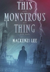 Okładka książki This Monstrous Thing Mackenzi Lee