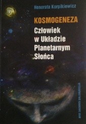 Okładka książki Kosmogeneza. Człowiek w Układzie Planetarnym Słońca Honorata Korpikiewicz